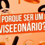 🚀Porque Ser um Viseeonário?